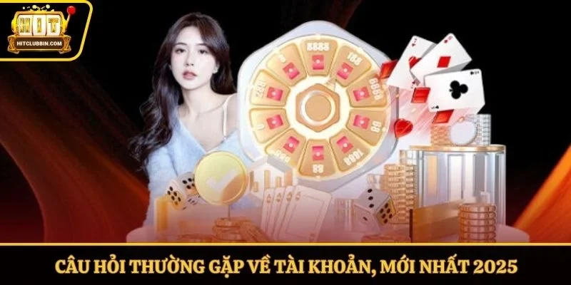 Câu hỏi thường gặp về tài khoản, mới nhất 2025