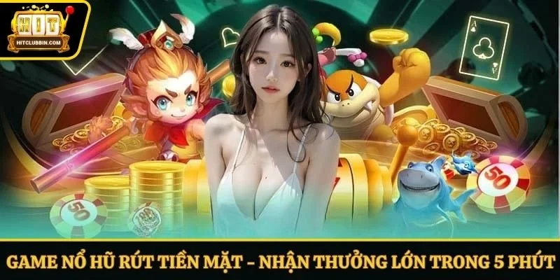 game nổ hũ rút tiền mặt