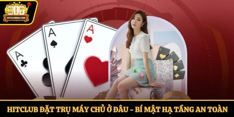 Hitclub đặt trụ máy chủ ở đâu
