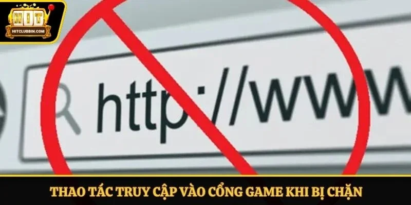 Thao tác truy cập vào cổng game khi bị chặn