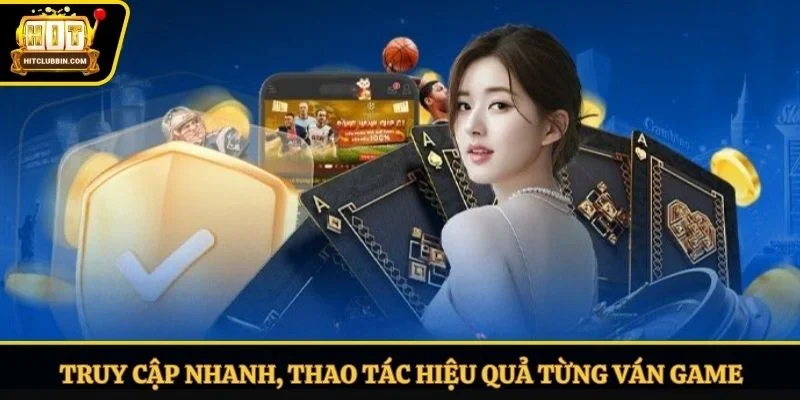 Truy cập nhanh, thao tác hiệu quả từng ván game